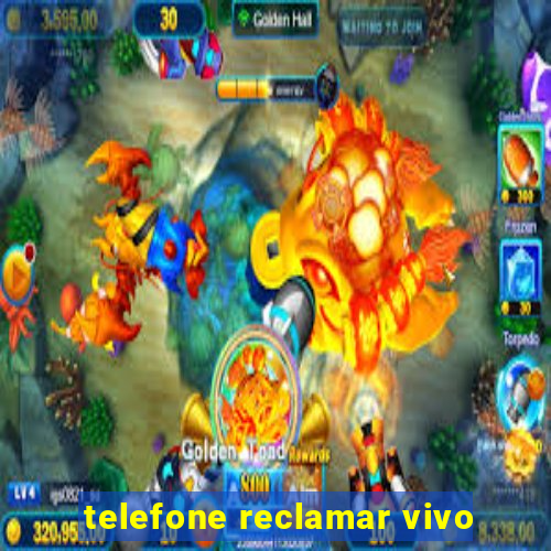 telefone reclamar vivo